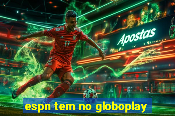 espn tem no globoplay